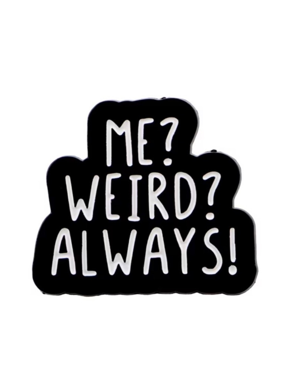 Me? Weird? Always! Enamel Pin - Black & White Statement Pin